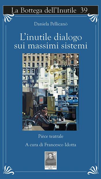 L'inutile dialogo sui massimi sistemi - Daniela Pellicanò - Libro Città del Sole Edizioni 2026, La bottega dell'inutile | Libraccio.it