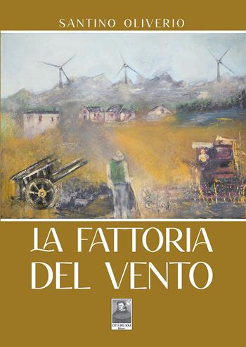 La Fattoria del vento - Santino Oliverio - Libro Città del Sole Edizioni 2026, La vita narrata | Libraccio.it