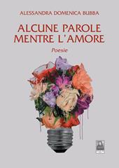 Alcune parole mentre l'amore. Poesie