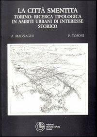 La città smentita. Torino: ricerca tipologica in ambiti urbani di interesse storico - Agostino Magnaghi, Piergiorgio Tosoni - Libro Cortina (Torino) 1996, Architettura | Libraccio.it