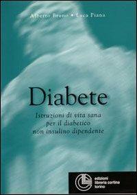 Diabete. Istruzioni di vita sana per il paziente non insulino dipendente - Alberto Bruno, Luca Piana - Libro Cortina (Torino) 1998 | Libraccio.it