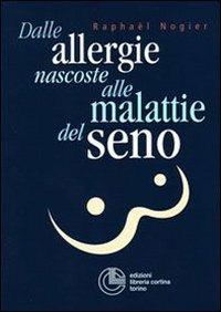 Dalle allergie nascoste alle malattie del seno - Raphaël Nogier - Libro Cortina (Torino) 2004 | Libraccio.it