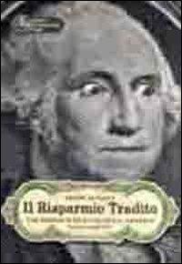 Il risparmio tradito. Come difendersi da bancari, assicuratori... E giornalisti - Beppe Scienza - Libro Cortina (Torino) 2009 | Libraccio.it