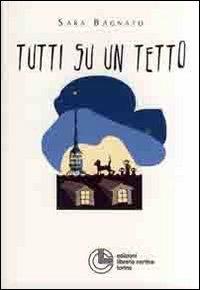 Tutti su un tetto - Sara Bagnato - Libro Cortina (Torino) 2008, Narrativa | Libraccio.it