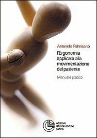 L' ergonomia applicata alla movimentazione del paziente. Manuale pratico - Antonella Palmisano - Libro Cortina (Torino) 2011, Riabilitazione | Libraccio.it