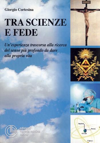 Tra scienze e fede - Giorgio Cortesina - Libro Cortina (Torino) 2014 | Libraccio.it