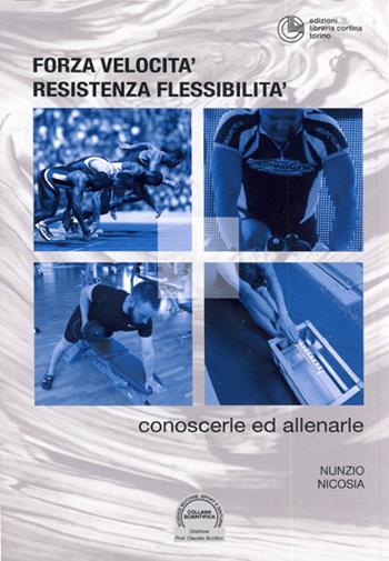 Forza, velocità, resistenza, flessibilità - Nunzio Nicosia - Libro Cortina (Torino) 2015 | Libraccio.it