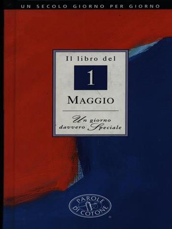 Il libro del 1 maggio. Un giorno davvero speciale  - Libro Parole di Cotone (Filigrana) 1997, Un secolo giorno per giorno | Libraccio.it