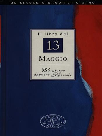 Il libro del 13 maggio. Un giorno davvero speciale  - Libro Parole di Cotone (Filigrana) 1997, Un secolo giorno per giorno | Libraccio.it