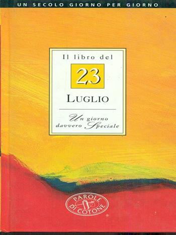 Il libro del 23 luglio. Un giorno davvero speciale  - Libro Parole di Cotone (Filigrana) 1997, Un secolo giorno per giorno | Libraccio.it