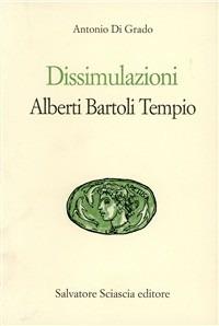 Dissimulazioni. Alberti, Bartoli, Tempio. Tre classici (e un paradigma) per il millennio a venire - Antonio Di Grado - Libro Sciascia 1997, Aretusa | Libraccio.it