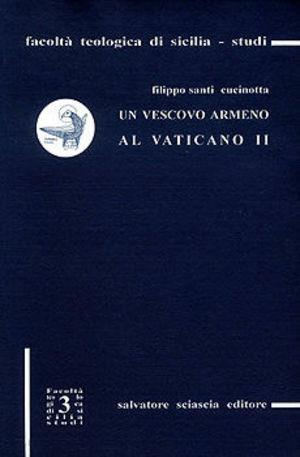 Un vescovo armeno al Vaticano II. Le memorie di mons. Cirillo Zohrabian - Filippo S. Cucinotta - Libro Sciascia 1998, Facoltà teologica di Sicilia. Studi | Libraccio.it