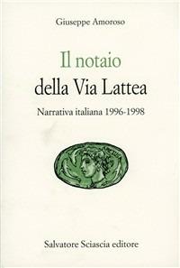 Il notaio della via Lattea. Narrativa italiana 1996-98 - Giuseppe Amoroso - Libro Sciascia 2000, Aretusa | Libraccio.it