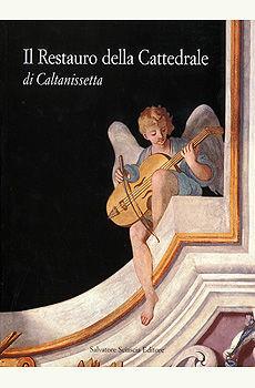 Il restauro della Cattedrale di Caltanissetta. Lettura di un complesso architettonico, pittorico e decorativo  - Libro Sciascia 2001 | Libraccio.it