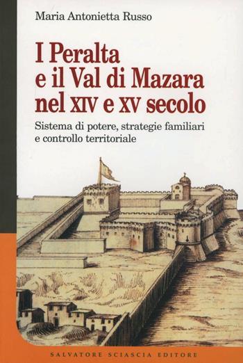 I Peralta e il val di Mazara nel XIV e XV secolo. Sistema di potere, strategie familiari e controllo territoriale - M. Antonietta Russo - Libro Sciascia 2003, Medioevo mediterraneo | Libraccio.it