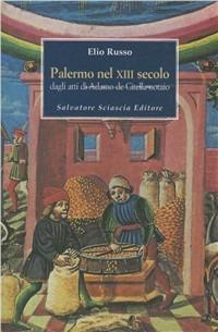 Palermo nel XIII secolo. Dagli atti di Adamo de Citella notaio - Elio Russo - Libro Sciascia 2004 | Libraccio.it