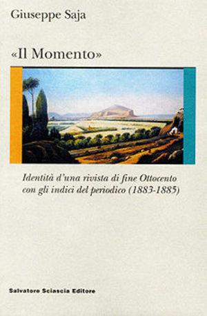 «Il Momento». Identità di una rivista di fine Ottocento. Con gli indici del periodico (1883-1885) - Giuseppe Saja - Libro Sciascia 2004, Nuovo smeraldo | Libraccio.it