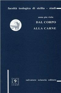 Dal corpo alla carne. La proposta fenomenologica di Michel Henry in «Incarnazione» - A. Pia Viola - Libro Sciascia 2005, Facoltà teologica di Sicilia. Studi | Libraccio.it