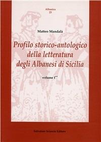 Profilo storico-antologico della letteratura degli albanesi di Sicilia. Vol. 1 - Matteo Mandalà - Libro Sciascia 2005, Albanica | Libraccio.it