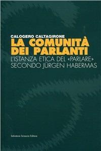 La comunità dei parlanti. L'istanza etica del «parlare» secondo Jurgen Habermas - Calogero Caltagirone - Libro Sciascia 2006, Studi e ricerche | Libraccio.it