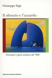 Il silenzio e l'azzardo. Narratori e poeti siciliani del '900