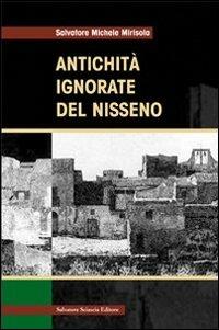Antichità ignorate del Nisseno - Salvatore M. Mirisola - Libro Sciascia 2009 | Libraccio.it