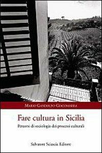 Fare in cultura in Sicilia. Percorsi di sociologia dei processi culturali - Mario Gandolfo Giacomarra - Libro Sciascia 2008 | Libraccio.it