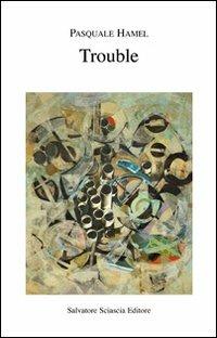 Trouble - Pasquale Hamel - Libro Sciascia 2010, Palinuro poesia | Libraccio.it