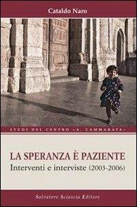 La speranza è paziente. Interventi e interviste (2003-2006) - Cataldo Naro - Libro Sciascia 2007, Centro studi Cammarata | Libraccio.it