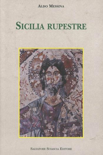 Sicilia rupestre. Il trogloditismo, gli edifici di culto, le immagini sacre - Aldo Messina - Libro Sciascia 2008, Storia e cultura di Sicilia | Libraccio.it