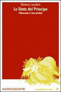 Lo stato del principe. I Moncada e i loro territori - Simona Laudani - Libro Sciascia 2009, Nuova biblioteca critica | Libraccio.it