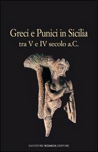 Greci e punici in Sicilia tra V e IV secolo a. C. - Pietrina Anello, Giuseppe Guzzetta, Rosalba Panvini - Libro Sciascia 2008, Triskeles. Collana di studi archeologici | Libraccio.it