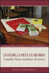 Lo studio, la pietà e il ricordo. Cataldo Naro studioso di storia - Camillo Ruini, Giuseppe Betori, Pietro Borzomati - Libro Sciascia 2008, Studi del centro "A. Cammarata" | Libraccio.it