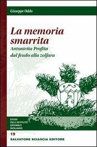 La memoria smarrita. Antonietta Profita dal feudo alla zolfara - Giuseppe Oddo - Libro Sciascia 2009, Nuovo smeraldo | Libraccio.it