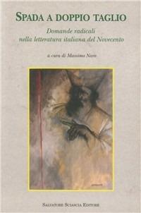 Spada a doppio taglio. Domande radicali nella letteratura italiana del Novecento - Antonio Spadaro, Carmelo Mezzasalma, Giuseppe Lorizio - Libro Sciascia 2009, Storia e cultura di Sicilia | Libraccio.it