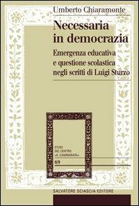 Necessaria in democrazia. Emergenza educativa e questione scolastica negli scritti di Luigi Sturzo - Umberto Chiaramonte - Libro Sciascia 2009 | Libraccio.it