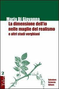 La dimensione dell'io nelle maglie del realismo e altri studi verghiani - Maria Di Giovanna - Libro Sciascia 2009, Talea | Libraccio.it