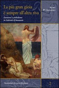 La più gran gioia è sempre all'altra riva. Estetismo e simbolismo in Gabriele D'Annunzio - Aldo Putignano - Libro Sciascia 2010, Sentieri saggistici | Libraccio.it