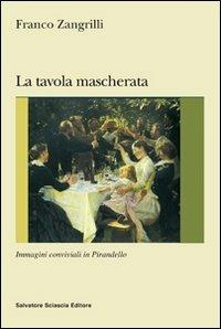 La tavola mascherata. Immagini conviviali in Pirandello - Franco Zangrilli - Libro Sciascia 2011, Nuovo smeraldo | Libraccio.it