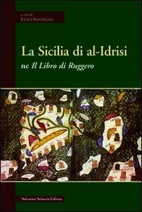 La Sicilia di Al-Idrisi ne «Il libro di Ruggero» - Luigi Santagati - Libro Sciascia 2010 | Libraccio.it