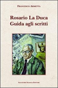 Rosario La Duca. Guida agli scritti - Francesco Armetta - Libro Sciascia 2010, Cattedra per l'arte cristiana di Sicilia | Libraccio.it