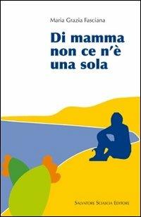 Di mamma non ce n'è una sola - Maria Grazia Fasciana - Libro Sciascia 2011 | Libraccio.it