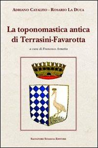 Toponomastica antica di Terrasini-Favarotta - Adriano Catalfio, Rosario La Duca - Libro Sciascia 2010, Cattedra per l'arte cristiana di Sicilia | Libraccio.it