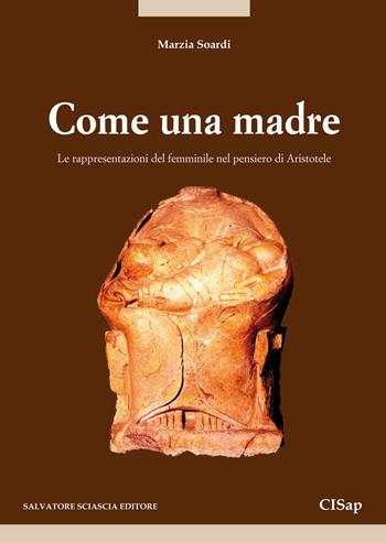 Come una madre. Le rappresentazioni del femminile nel pensiero di Aristotele - Marzia Soardi - Libro Sciascia 2015, Mathesis | Libraccio.it