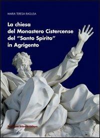La chiesa del monastero cistercense del Santo Spirito in Agrigento - M. Teresa Ragusa - Libro Sciascia 2011, Sicilia mirabilia | Libraccio.it