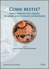 Come bestie? Forme e paradossi della violenza tra mondo antico e disagio contemporaneo  - Libro Sciascia 2011, Mathesis | Libraccio.it
