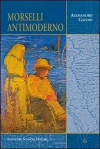 Morselli antimoderno - Alessandro Gaudio - Libro Sciascia 2011, Sentieri saggistici | Libraccio.it