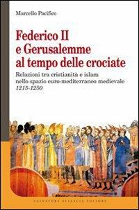 Federico II e Gerusalemme al tempo delle crociate. Relazioni tra Cristianità e Islam nello spazio euro-mediterraneo medievale (1215-1250) - Marcello Pacifico - Libro Sciascia 2012, Medioevo mediterraneo | Libraccio.it