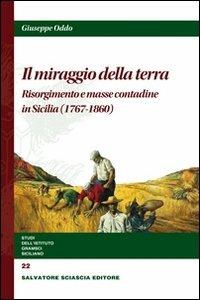 Il miraggio della terra. Risorgimento e masse contadine in Sicilia - Giuseppe Oddo - Libro Sciascia 2011 | Libraccio.it