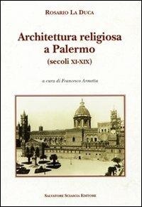 Architettura religiosa a Palermo (secoli XI-XIX) - Rosario La Duca - Libro Sciascia 2011, Cattedra per l'arte cristiana di Sicilia | Libraccio.it